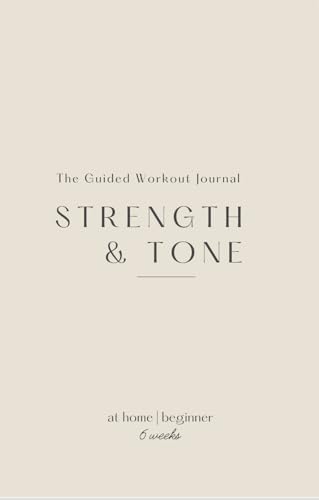 The Guided Workout Journal: Strength & Tone for Beginners: At Home Workout Program | 6 Weeks