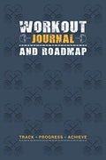 Workout Journal and Roadmap: Fitness Training Log Book, Home Workout Log Book and Fitness Journal, Strength, Cardio, Nutrition Tracking, Gym Log Book, ... Tracker, Fitness Planner, Exercise Log Book