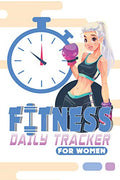 Daily Fitness Tracker - Gym Workout Training Log, Weightlifting Exercise Journal: _6x9_120 daily pages for Women