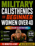 MILITARY CALISTHENICS WORKOUT FOR WOMEN OVER 40: A 28-Day At-Home Bodyweight Challenge for Absolute Beginners with No-Equipment Workouts to Build a Strong, Toned, Confident Body in 15 Minutes a Day